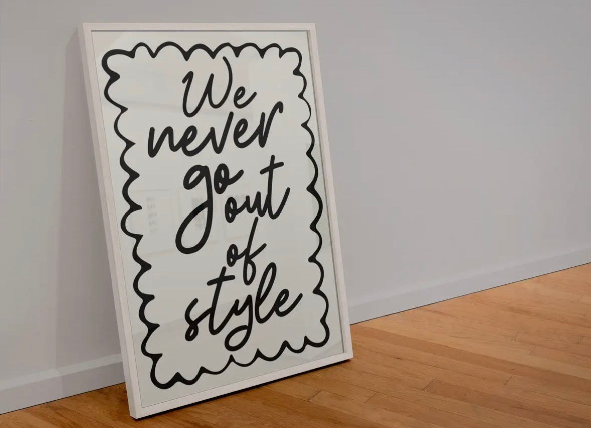 We Never Go Out Of Style A4 Print